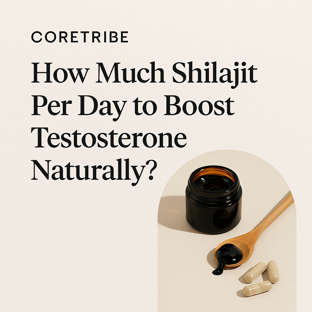 How Much Shilajit Per Day to Boost Testosterone Naturally? | Coretribe’s Expert Guide