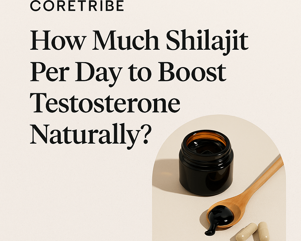 How Much Shilajit Per Day to Boost Testosterone Naturally? | Coretribe’s Expert Guide