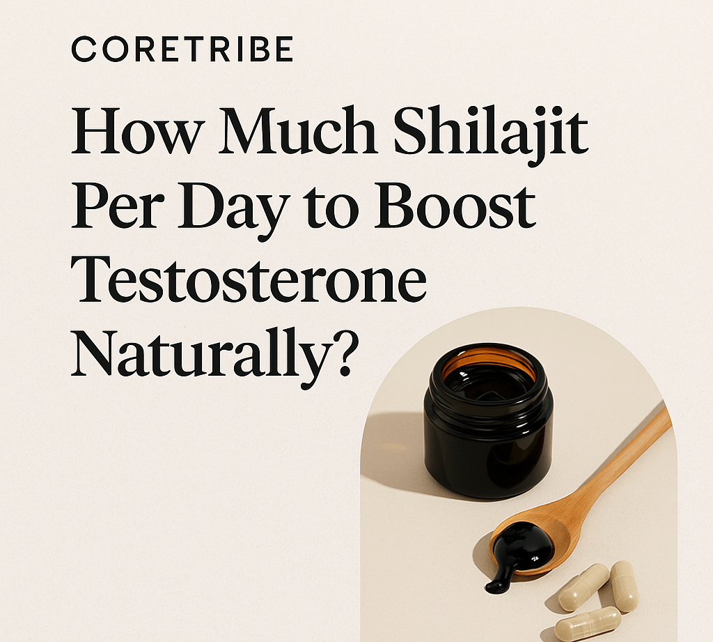 How Much Shilajit Per Day to Boost Testosterone Naturally? | Coretribe’s Expert Guide